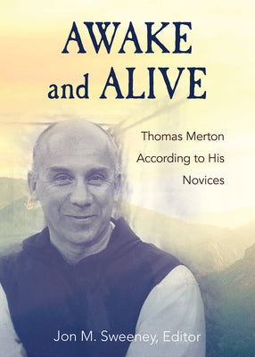 Awake and Alive: Thomas Merton According to His Novices by Sweeney, Jon M.