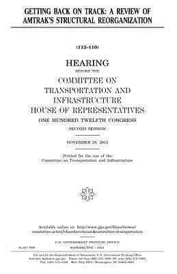 Getting back on track: a review of Amtrak's structural reorganization by Representatives, United States House of