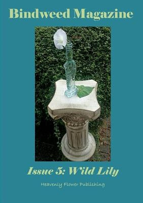 Bindweed Magazine Issue 5: Wild Lily by Publishing -. Authors, Heavenly Flower