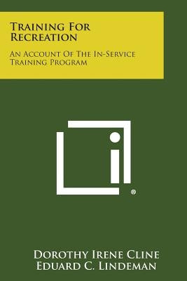 Training for Recreation: An Account of the In-Service Training Program by Cline, Dorothy Irene