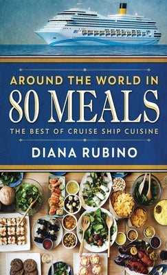 Around The World in 80 Meals: The Best Of Cruise Ship Cuisine by Rubino, Diana