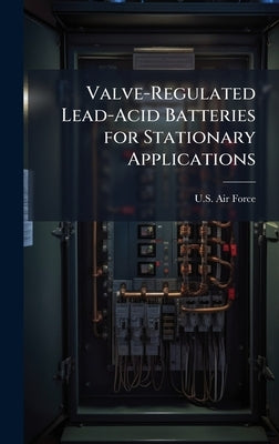 Valve-Regulated Lead-Acid Batteries for Stationary Applications by U S Air Force