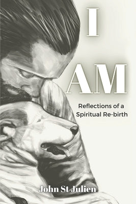 I Am: Reflections of a Spiritual Rebirth by St Julien, John