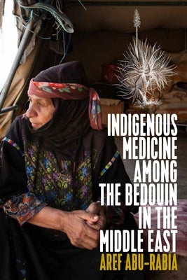 Indigenous Medicine Among the Bedouin in the Middle East by Abu-Rabia, Aref