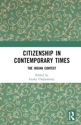 Citizenship in Contemporary Times: The Indian Context by Chakraborty, Gorky