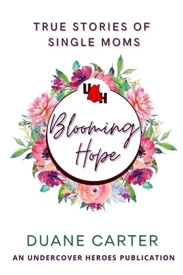 Blooming Hope: True Stories of Single Moms by Carter, Duane