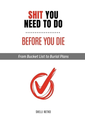 Shit You Need to Do Before You Die: From Bucket List to Burial Plans by Netko