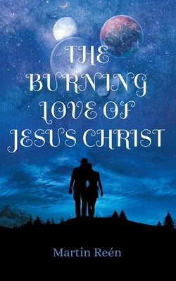 The Burning Love of Jesus Christ: Growing In Our Bridal Identity by Reén, Martin