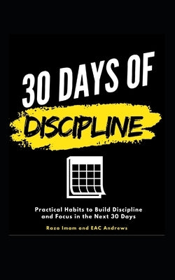 30 Days of Discipline: Practical Habits to Build Discipline and Focus in the Next 30 Days by Andrews, Eac
