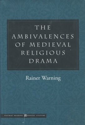 The Ambivalences of Medieval Religious Drama by Warning, Rainer