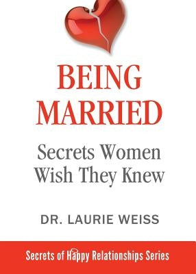 Being Married: Secrets Women Wish They Knew by Weiss, Laurie