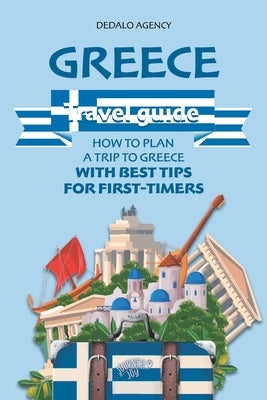 Greece Travel Guide: How to Plan a Trip to Greece with Best Tips for First-Timers by Agency, Dedalo