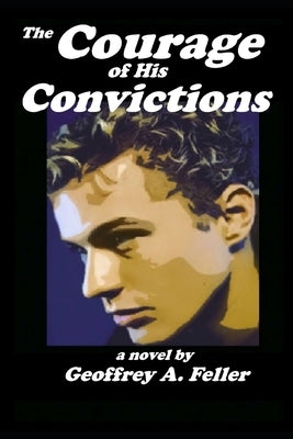 The Courage of His Convictions by Feller, Geoffrey a.