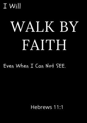 I Will Walk By Faith Even When I Can Not See Hebrews 11: 1: A daily prayer Journal by Love, Nia Faith