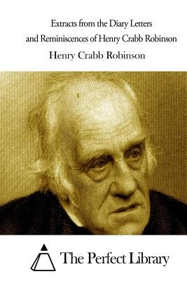 Extracts from the Diary Letters and Reminiscences of Henry Crabb Robinson by The Perfect Library
