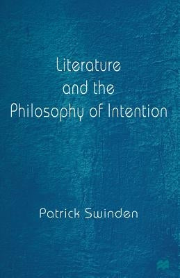 Literature and the Philosophy of Intention by Swinden, Patrick