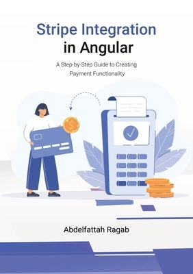 Stripe Integration in Angular: A Step-by-Step Guide to Creating Payment Functionality by Ragab, Abdelfattah