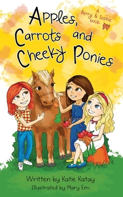 Apples, Carrots and Cheeky Ponies: A Berry and Sophie Book by Katay, Katie