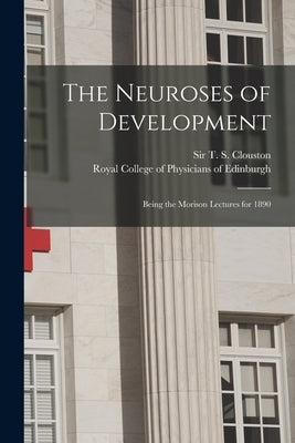 The Neuroses of Development: Being the Morison Lectures for 1890 by Clouston, T. S. (Thomas Smith)