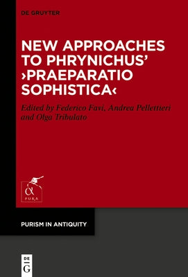 New Approaches to Phrynichus' >Praeparatio Sophistica by Favi, Federico