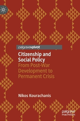 Citizenship and Social Policy: From Post-War Development to Permanent Crisis by Kourachanis, Nikos