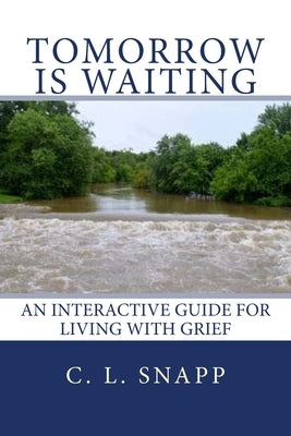 Tomorrow Is Waiting: An Interactive Guide for Living with Grief by Snapp, C. L.