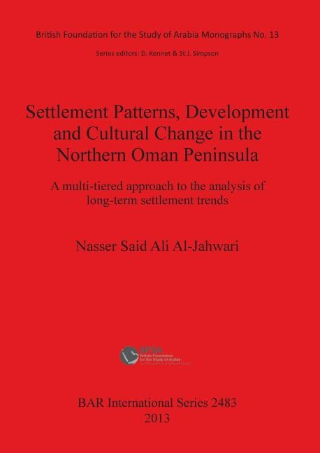 Settlement Patterns, Development and Cultural Change in Northern Oman Peninsula: A multi-tiered approach to the analysis of long-term settlement trend by Al-Jahwari, Nasser Said Ali