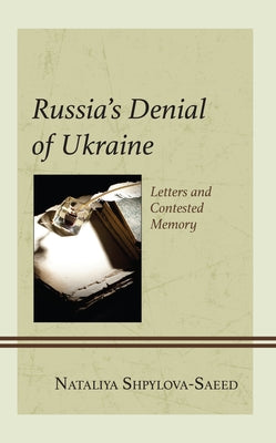 Russia's Denial of Ukraine: Letters and Contested Memory by Shpylova-Saeed, Nataliya