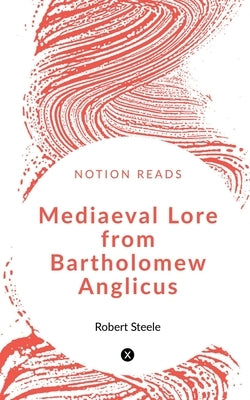 Mediaeval Lore from Bartholomew Anglicus by Morris, William