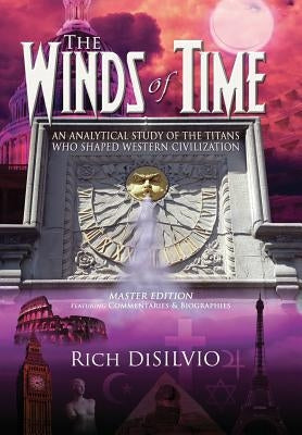 The Winds of Time: An Analytical Study of the Titans Who Shaped Western Civilization - Master Edition by Disilvio, Rich