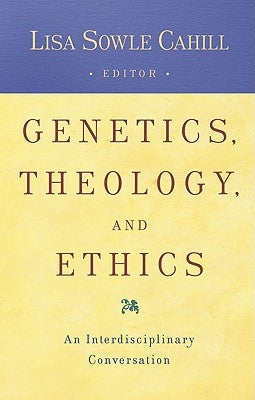 Genetics, Theology, and Ethics An Interdiscipinary Conversation by Sowle Cahill, Lisa