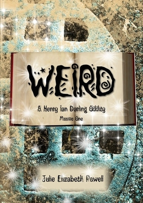 Weird: A Henry Ian Darling Oddity Missive One by Powell, Julie Elizabeth