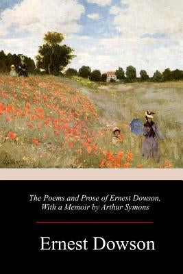 The Poems and Prose of Ernest Dowson by Dowson, Ernest