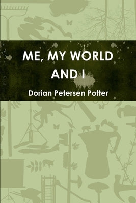 Me, My World and I by Petersen Potter, Dorian