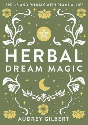 Herbal Dream Magic: Spells and Rituals with Plant Allies by Gilbert, Audrey