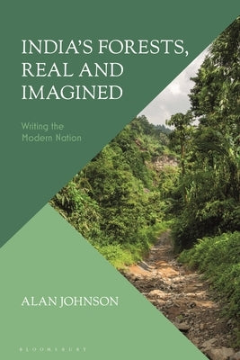 India's Forests, Real and Imagined: Writing the Modern Nation by Johnson, Alan