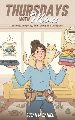 Thursdays With Mom: Learning, Laughing, and Loving as a Caregiver by M. Daniel, Susan