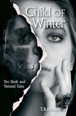 Child of Winter: Ten Dark and Twisted Tales by Hitchman, T. R.