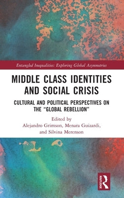 Middle Class Identities and Social Crisis: Cultural and Political Perspectives on the 'Global Rebellion' by Grimson, Alejandro