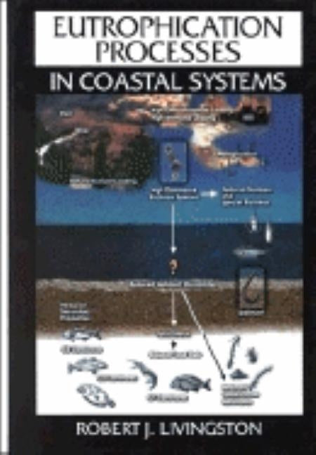 Eutrophication Processes in Coastal Systems: Origin and Succession of Plankton Blooms and Effects on Secondary Production in Gulf Coast Estuaries by Livingston, Robert J.