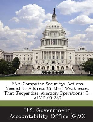 FAA Computer Security: Actions Needed to Address Critical Weaknesses That Jeopardize Aviation Operations: T-Aimd-00-330 by U. S. Government Accountability Office (