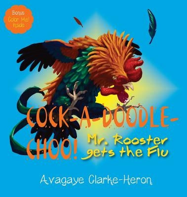 Cock-A-Doodle CHOO!: Mr. Rooster Gets the Flu by Clarke-Heron, Avagaye