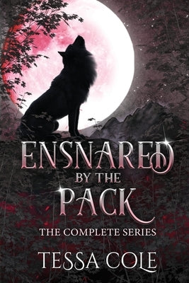 Ensnared by the Pack: The Complete Series by Cole, Tessa