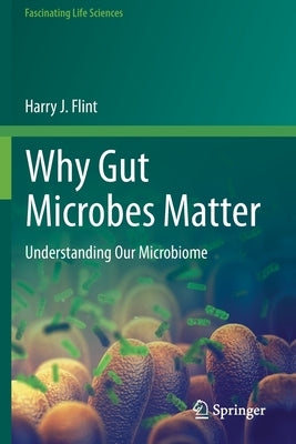 Why Gut Microbes Matter: Understanding Our Microbiome by Flint, Harry J.