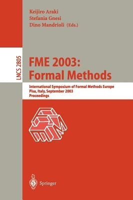 Fme 2003: Formal Methods: International Symposium of Formal Methods Europe. Pisa Italy, September 8-14, 2003, Proceedings by Araki, Keijiro