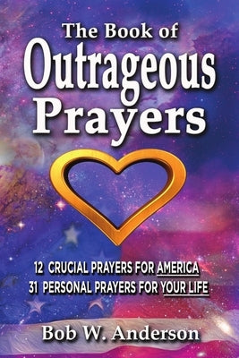The Book Of Outrageous Prayers by Anderson, Bob