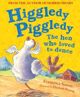 Higgledy Piggledy the Hen Who Loved to Dance by Simon, Francesca