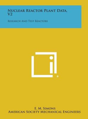 Nuclear Reactor Plant Data, V2: Research and Test Reactors by Simons, E. M.