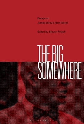 The Big Somewhere: Essays on James Ellroy's Noir World by Powell, Steven