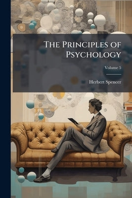 The Principles of Psychology; Volume 5 by Spencer, Herbert